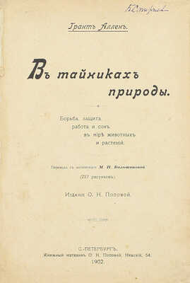 Аллен Ч.Г. В тайниках природы. Борьба, защита, работа и сон в мире животных и растений / Пер. с англ. М.П. Волошиновой. [СПб.]: Изд. О.Н. Поповой, 1902.